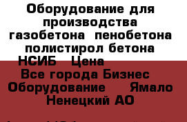 Оборудование для производства газобетона, пенобетона, полистирол бетона. НСИБ › Цена ­ 100 000 - Все города Бизнес » Оборудование   . Ямало-Ненецкий АО